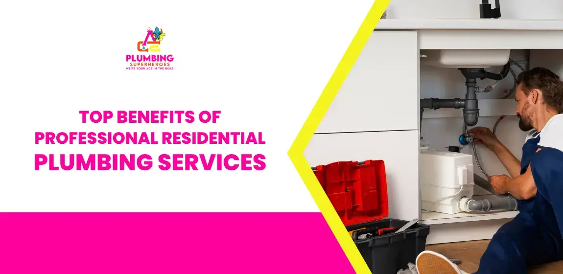 Top Benefits of Professional Residential Plumbing Services