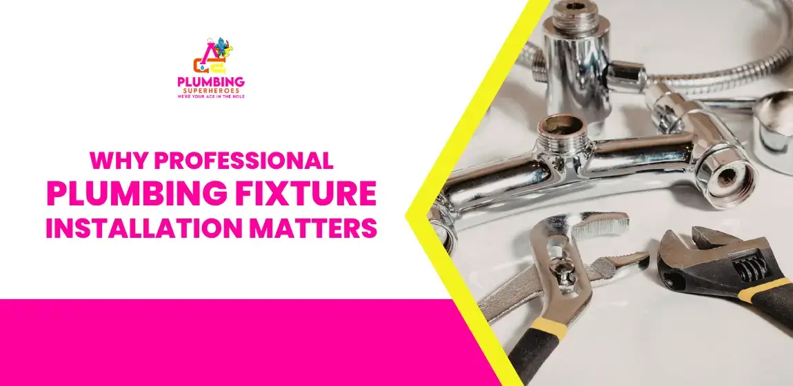 Why-Professional-Plumbing-Fixture-Installation-Matters